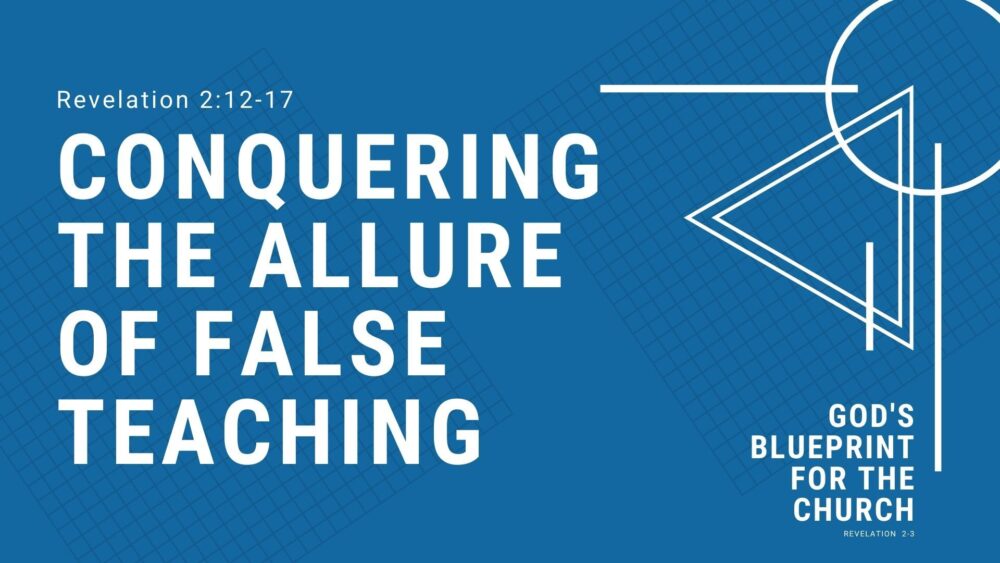 Conquering the Allure of False Teaching (Revelation 2:12-17)