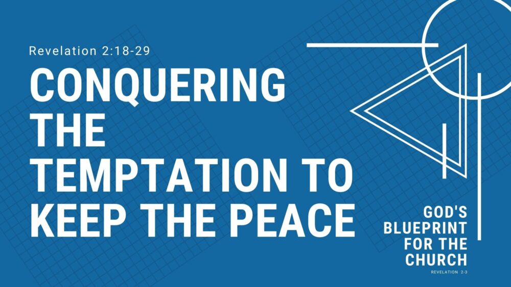 Conquering the Temptation to Keep the Peace (Revelation 2:18-29)