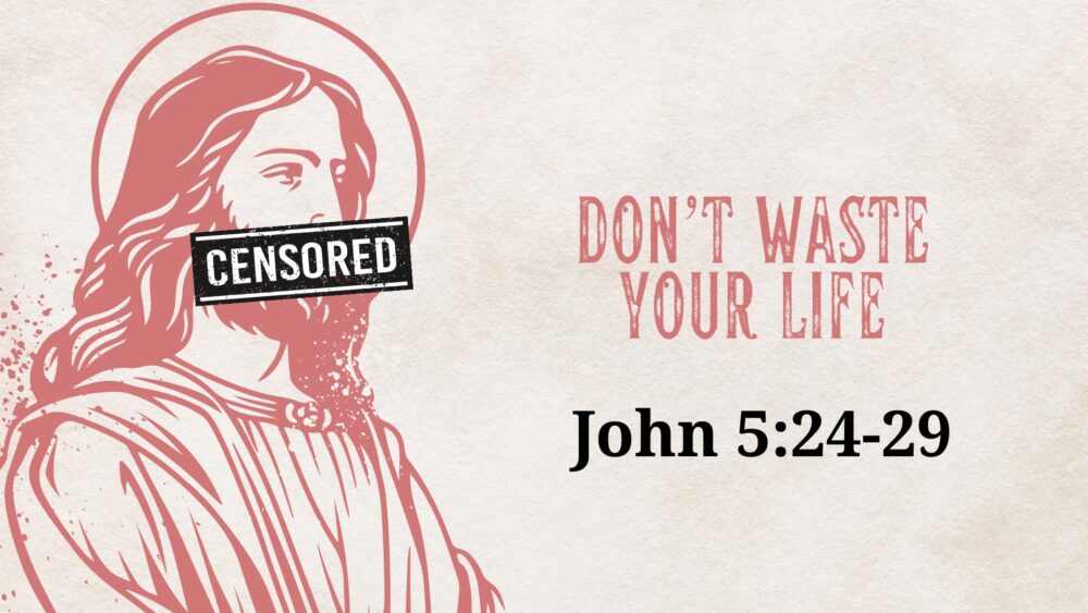 Don't Waste Your Life (John 5:24-29) Image