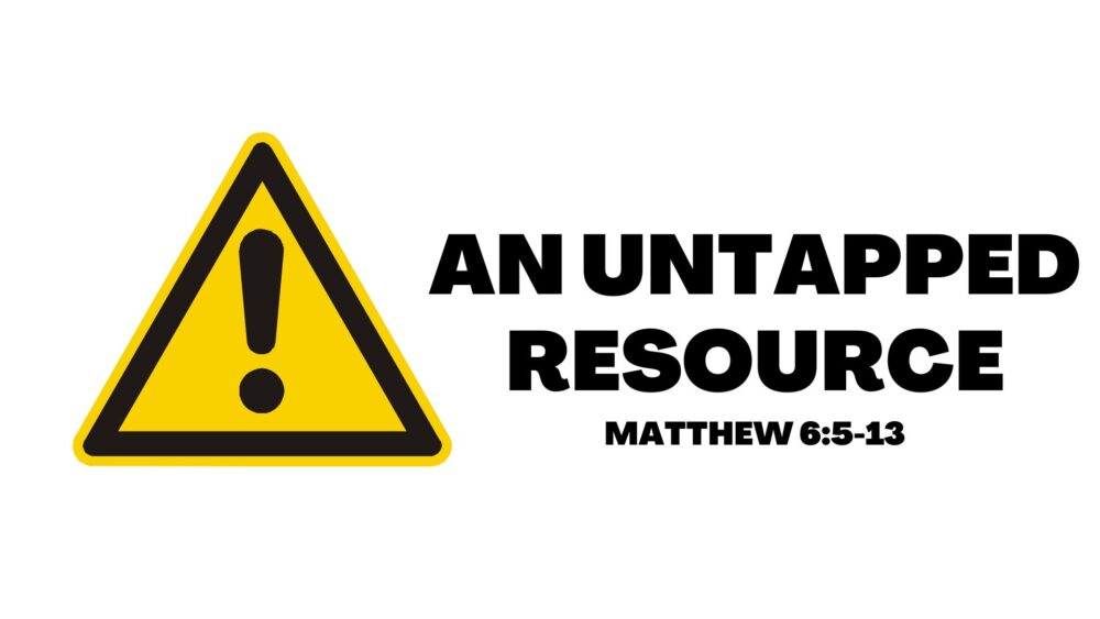 An Untapped Resource (Matthew 6:5-13)