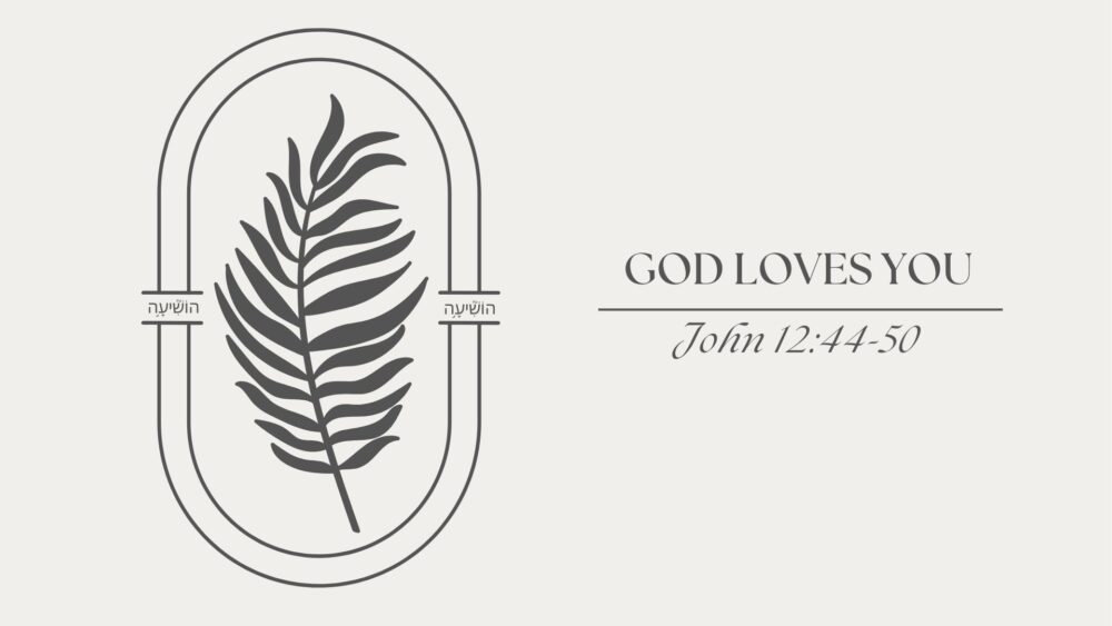 God Loves You (John 12:44-50)