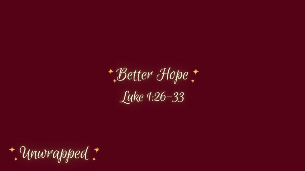 Better Hope (Luke 1:26-33)