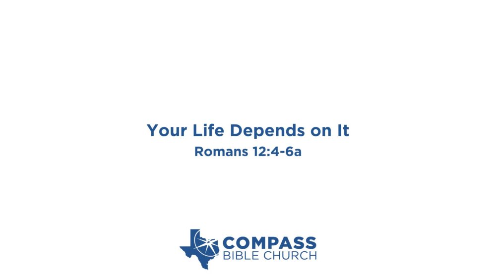 Your Life Depends on It (Romans 12:4-6a)