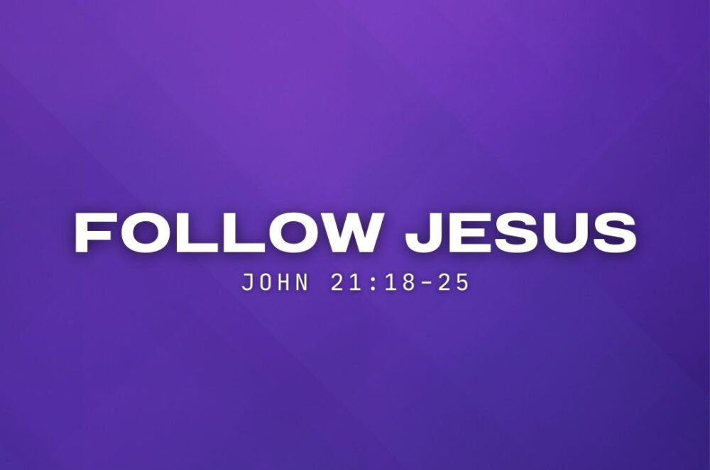 Follow Jesus (John 21:18-25)
