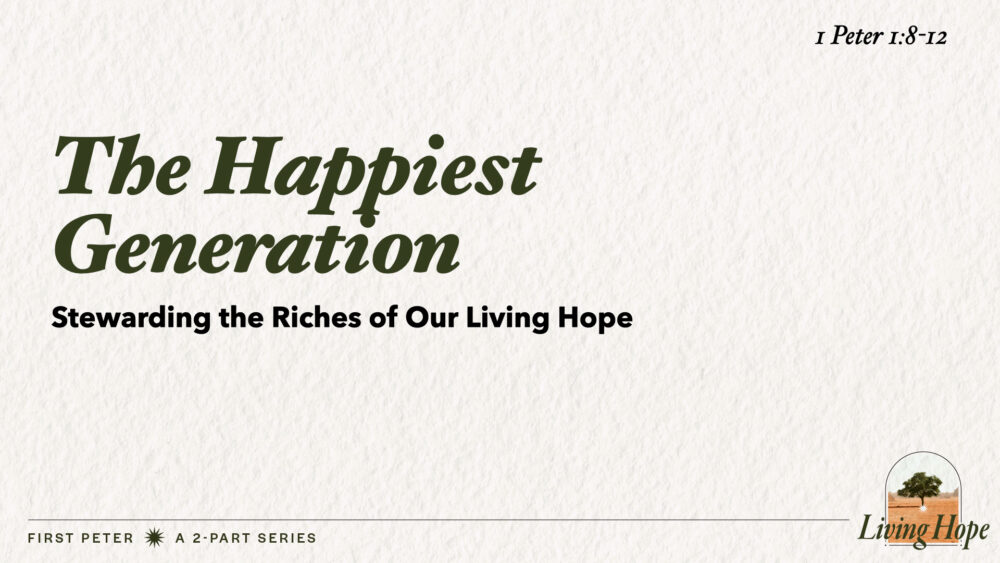 The Happiest Generation (1 Peter 1:8-12)