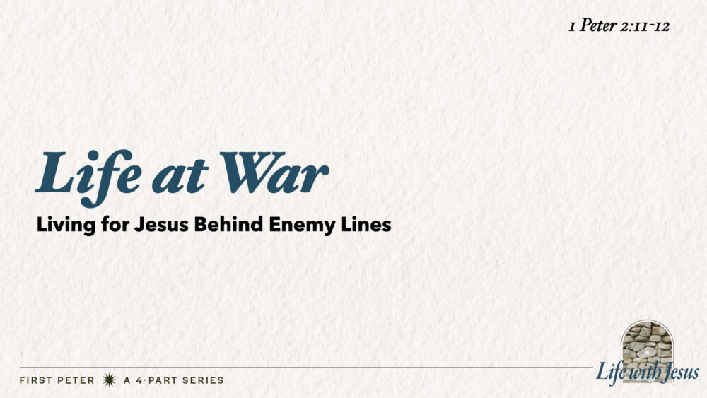 Life At War (1 Peter 2:11-12)