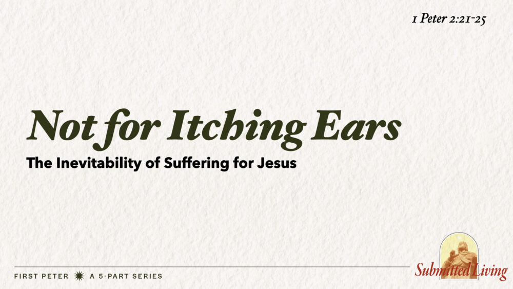 Not for Itching Ears (1 Peter 2:21-25)