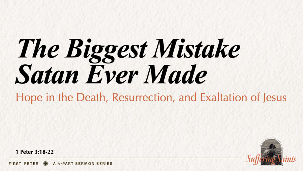 The Biggest Mistake Satan Ever Made (1 Peter 3:18-22)
