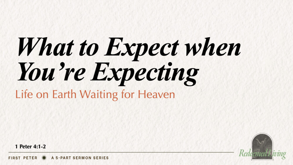 What to Expect When You\'re Expecting (1 Peter 4:1-2)