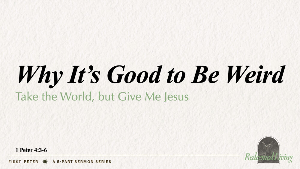 Why It\'s Good to Be Weird (1 Peter 4:6-8)