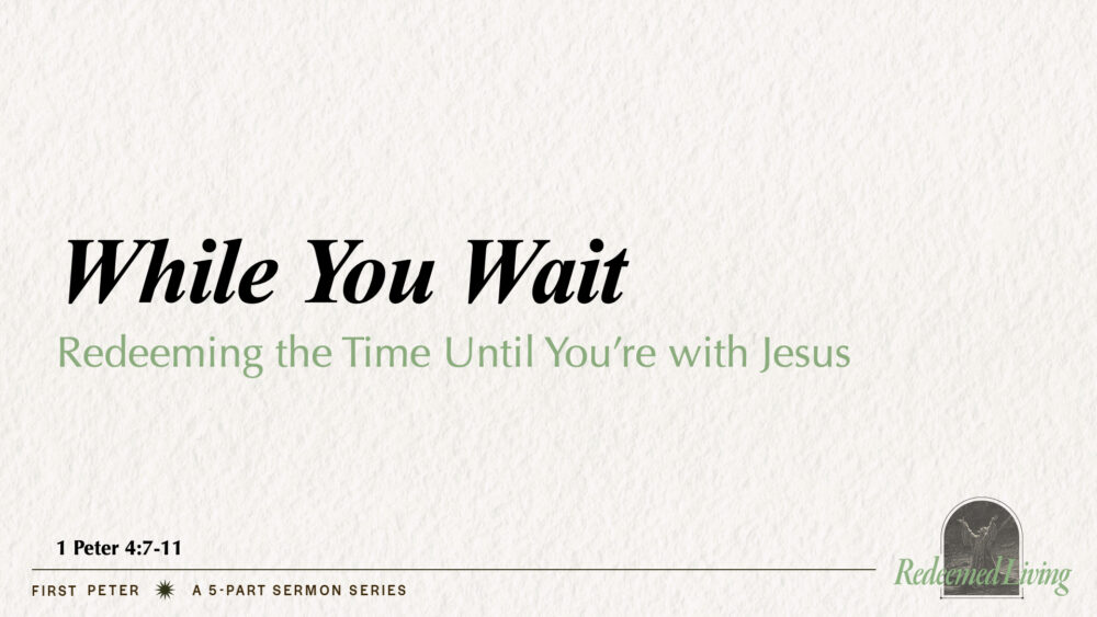 While You Wait (1 Peter 4:7-11)