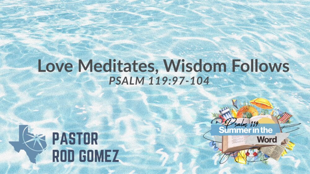 Love Meditates, Wisdom Follows (Psalm 119:97-104)
